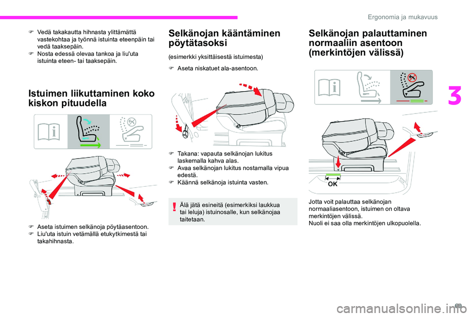 CITROEN JUMPER SPACETOURER 2020 Omistajan Käsikirjat (in Finnish) 69
F Vedä takakautta hihnasta ylittämättä vastekohtaa ja työnnä istuinta eteenpäin tai
vedä taaksepäin.
F
N
osta edessä olevaa tankoa ja liu'uta
istuinta eteen- tai taaksepäin.
Ist CITROEN JUMPER SPACETOURER 2020 Omistajan Käsikirjat (in Finnish) 69
F Vedä takakautta hihnasta ylittämättä vastekohtaa ja työnnä istuinta eteenpäin tai
vedä taaksepäin.
F
N
osta edessä olevaa tankoa ja liu'uta
istuinta eteen- tai taaksepäin.
Ist