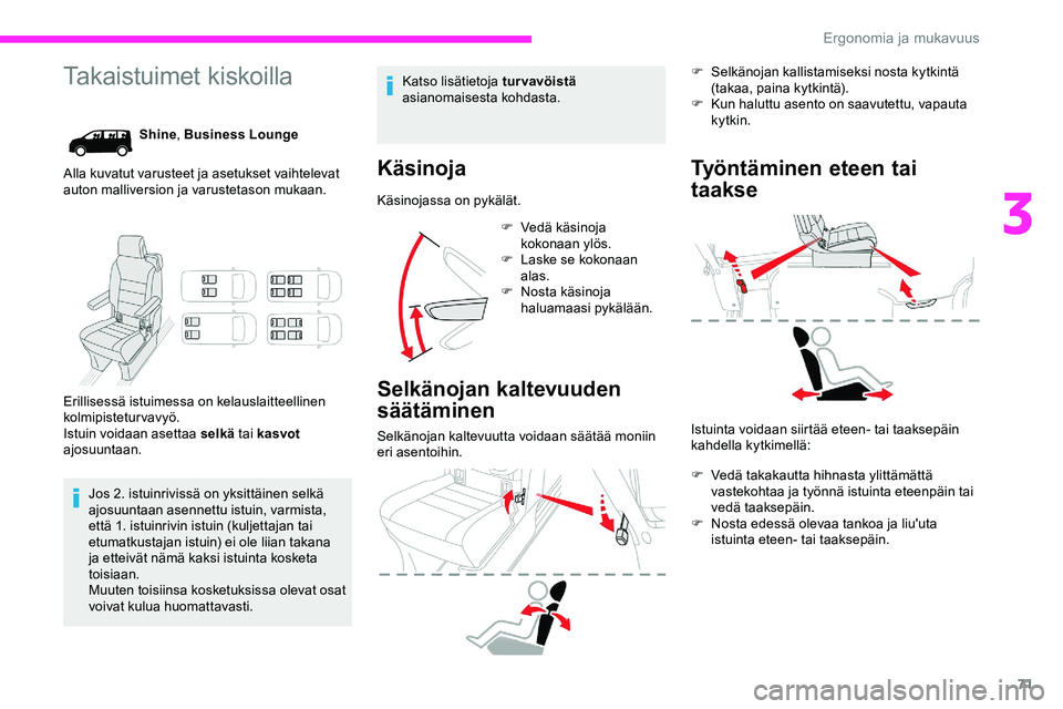CITROEN JUMPER SPACETOURER 2020 Omistajan Käsikirjat (in Finnish) 71
Takaistuimet kiskoilla
Shine, Business Lounge
Alla kuvatut varusteet ja asetukset vaihtelevat
auton malliversion ja varustetason mukaan.
Erillisessä istuimessa on kelauslaitteellinen
kolmipistet CITROEN JUMPER SPACETOURER 2020 Omistajan Käsikirjat (in Finnish) 71
Takaistuimet kiskoilla
Shine, Business Lounge
Alla kuvatut varusteet ja asetukset vaihtelevat
auton malliversion ja varustetason mukaan.
Erillisessä istuimessa on kelauslaitteellinen
kolmipistet