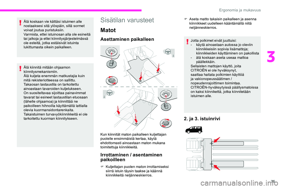 CITROEN JUMPER SPACETOURER 2020 Omistajan Käsikirjat (in Finnish) 75
Älä koskaan vie kättäsi istuimen alle
nostaaksesi sitä ylöspäin, sillä sormet
voivat joutua puristuksiin.
Varmista, ettei istuinosan alla ole esineitä
tai jalkoja ja ettei kiinnitysjär CITROEN JUMPER SPACETOURER 2020 Omistajan Käsikirjat (in Finnish) 75
Älä koskaan vie kättäsi istuimen alle
nostaaksesi sitä ylöspäin, sillä sormet
voivat joutua puristuksiin.
Varmista, ettei istuinosan alla ole esineitä
tai jalkoja ja ettei kiinnitysjär