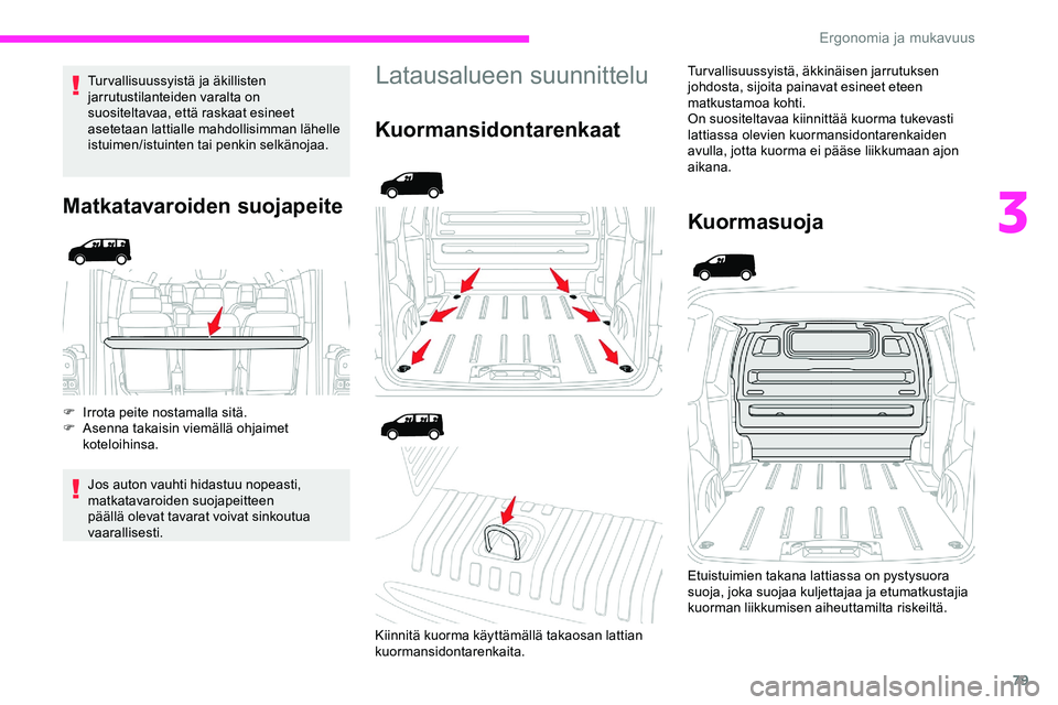 CITROEN JUMPER SPACETOURER 2020 Omistajan Käsikirjat (in Finnish) 79
Tur vallisuussyistä ja äkillisten
jarrutustilanteiden varalta on
suositeltavaa, että raskaat esineet
asetetaan lattialle mahdollisimman lähelle
istuimen/istuinten tai penkin selkänojaa.
Ma CITROEN JUMPER SPACETOURER 2020 Omistajan Käsikirjat (in Finnish) 79
Tur vallisuussyistä ja äkillisten
jarrutustilanteiden varalta on
suositeltavaa, että raskaat esineet
asetetaan lattialle mahdollisimman lähelle
istuimen/istuinten tai penkin selkänojaa.
Ma