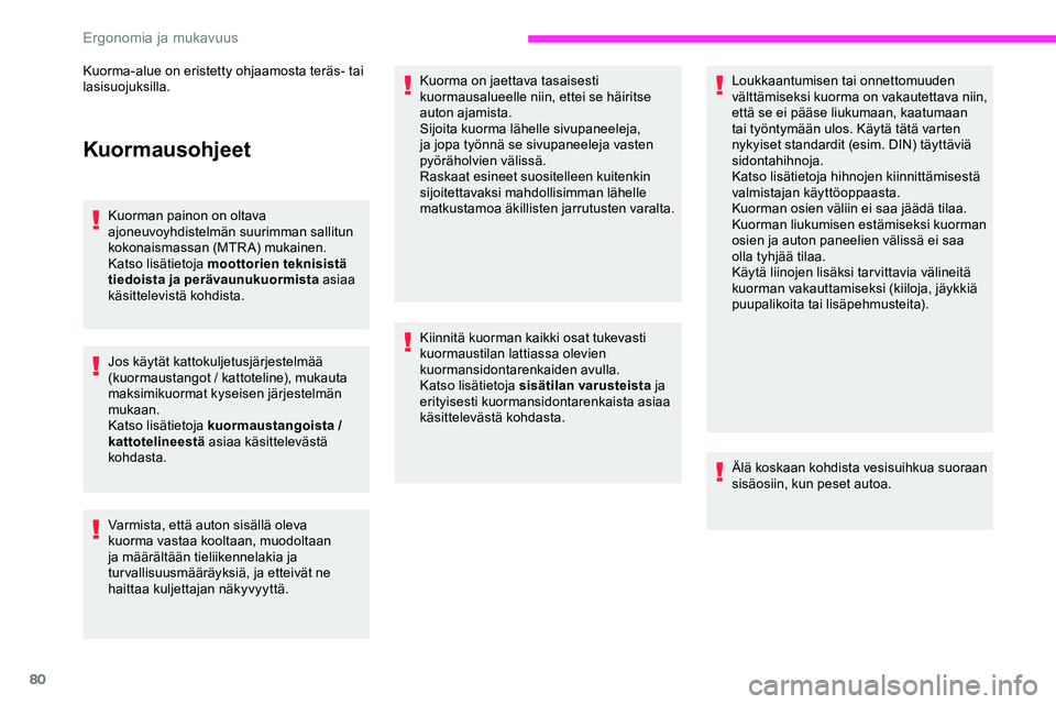 CITROEN JUMPER SPACETOURER 2020 Omistajan Käsikirjat (in Finnish) 80
Kuormausohjeet
Kuorman painon on oltava
ajoneuvoyhdistelmän suurimman sallitun
kokonaismassan (MTRA) mukainen.
Katso lisätietoja moottorien teknisistä
tiedoista ja perävaunukuormista asiaa
CITROEN JUMPER SPACETOURER 2020 Omistajan Käsikirjat (in Finnish) 80
Kuormausohjeet
Kuorman painon on oltava
ajoneuvoyhdistelmän suurimman sallitun
kokonaismassan (MTRA) mukainen.
Katso lisätietoja moottorien teknisistä
tiedoista ja perävaunukuormista asiaa