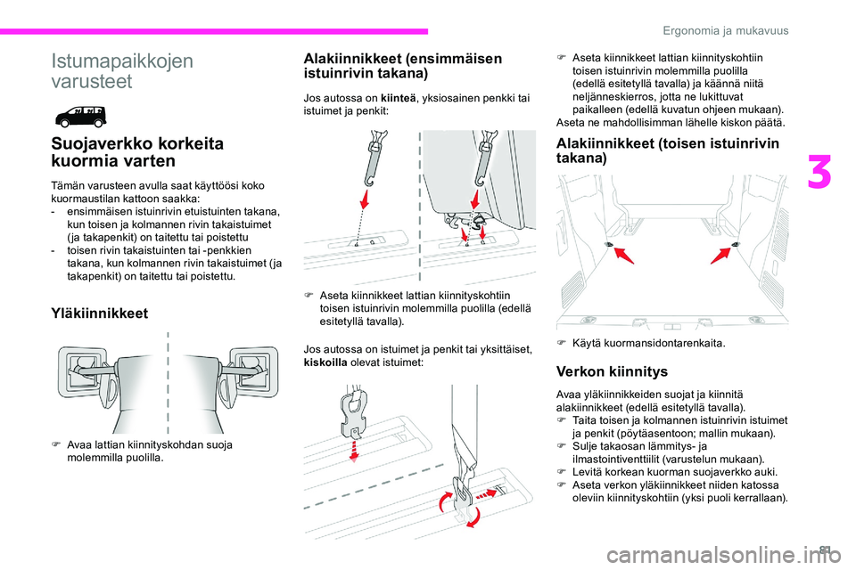 CITROEN JUMPER SPACETOURER 2020 Omistajan Käsikirjat (in Finnish) 81
Istumapaikkojen
varusteet
Suojaverkko korkeita
kuormia varten
Tämän varusteen avulla saat käyttöösi koko
kuormaustilan kattoon saakka:
-
e
nsimmäisen istuinrivin etuistuinten takana,
kun CITROEN JUMPER SPACETOURER 2020 Omistajan Käsikirjat (in Finnish) 81
Istumapaikkojen
varusteet
Suojaverkko korkeita
kuormia varten
Tämän varusteen avulla saat käyttöösi koko
kuormaustilan kattoon saakka:
-
e
nsimmäisen istuinrivin etuistuinten takana,
kun