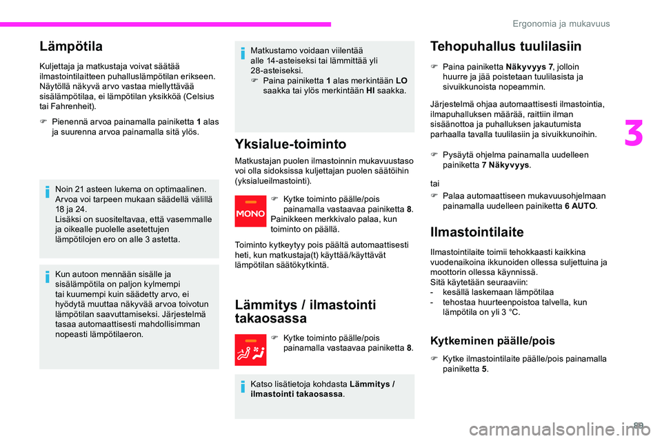 CITROEN JUMPER SPACETOURER 2020 Omistajan Käsikirjat (in Finnish) 89
Lämpötila
Kuljettaja ja matkustaja voivat säätää
ilmastointilaitteen puhalluslämpötilan erikseen.
Näytöllä näkyvä ar vo vastaa miellyttävää
sisälämpötilaa, ei lämpötilan yksi CITROEN JUMPER SPACETOURER 2020 Omistajan Käsikirjat (in Finnish) 89
Lämpötila
Kuljettaja ja matkustaja voivat säätää
ilmastointilaitteen puhalluslämpötilan erikseen.
Näytöllä näkyvä ar vo vastaa miellyttävää
sisälämpötilaa, ei lämpötilan yksi