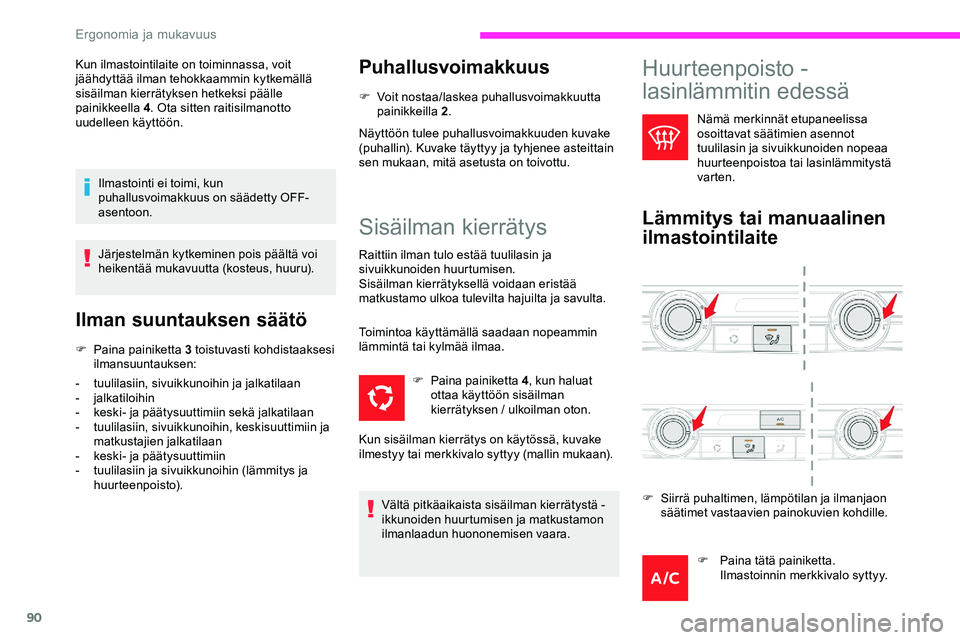 CITROEN JUMPER SPACETOURER 2020 Omistajan Käsikirjat (in Finnish) 90
Kun ilmastointilaite on toiminnassa, voit
jäähdyttää ilman tehokkaammin kytkemällä
sisäilman kierrätyksen hetkeksi päälle
painikkeella 4. Ota sitten raitisilmanotto
uudelleen käyttö CITROEN JUMPER SPACETOURER 2020 Omistajan Käsikirjat (in Finnish) 90
Kun ilmastointilaite on toiminnassa, voit
jäähdyttää ilman tehokkaammin kytkemällä
sisäilman kierrätyksen hetkeksi päälle
painikkeella 4. Ota sitten raitisilmanotto
uudelleen käyttö
