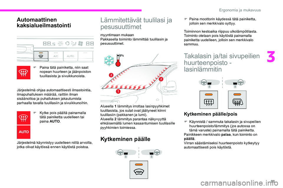 CITROEN JUMPER SPACETOURER 2020 Omistajan Käsikirjat (in Finnish) 91
Automaattinen
kaksialueilmastointi
F Paina tätä painiketta, niin saat nopean huurteen ja jäänpoiston
tuulilasista ja sivuikkunoista.
Järjestelmä ohjaa automaattisesti ilmastointia,
ilmapuh CITROEN JUMPER SPACETOURER 2020 Omistajan Käsikirjat (in Finnish) 91
Automaattinen
kaksialueilmastointi
F Paina tätä painiketta, niin saat nopean huurteen ja jäänpoiston
tuulilasista ja sivuikkunoista.
Järjestelmä ohjaa automaattisesti ilmastointia,
ilmapuh