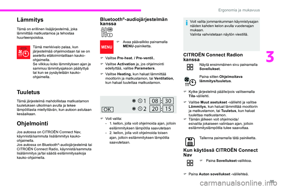 CITROEN JUMPER SPACETOURER 2020 Omistajan Käsikirjat (in Finnish) 93
Lämmitys
Tämä on erillinen lisäjärjestelmä, joka
lämmittää matkustamoa ja tehostaa
huurteenpoistoa.Tämä merkkivalo palaa, kun
järjestelmää ohjelmoidaan tai se on
asetettu etätoim CITROEN JUMPER SPACETOURER 2020 Omistajan Käsikirjat (in Finnish) 93
Lämmitys
Tämä on erillinen lisäjärjestelmä, joka
lämmittää matkustamoa ja tehostaa
huurteenpoistoa.Tämä merkkivalo palaa, kun
järjestelmää ohjelmoidaan tai se on
asetettu etätoim