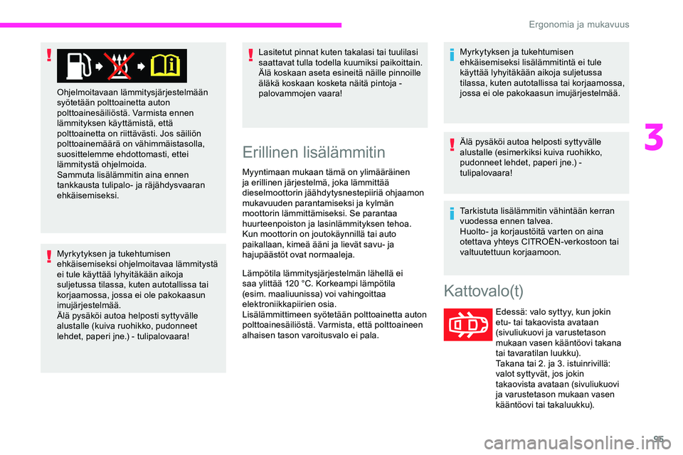 CITROEN JUMPER SPACETOURER 2020 Omistajan Käsikirjat (in Finnish) 95
Myrkytyksen ja tukehtumisen
ehkäisemiseksi ohjelmoitavaa lämmitystä
ei tule käyttää lyhyitäkään aikoja
suljetussa tilassa, kuten autotallissa tai
korjaamossa, jossa ei ole pakokaasun
CITROEN JUMPER SPACETOURER 2020 Omistajan Käsikirjat (in Finnish) 95
Myrkytyksen ja tukehtumisen
ehkäisemiseksi ohjelmoitavaa lämmitystä
ei tule käyttää lyhyitäkään aikoja
suljetussa tilassa, kuten autotallissa tai
korjaamossa, jossa ei ole pakokaasun