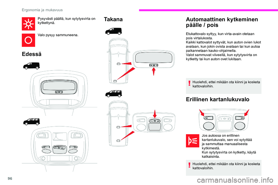 CITROEN JUMPER SPACETOURER 2020 Omistajan Käsikirjat (in Finnish) 96
Pysyvästi päällä, kun sytytysvirta on
kytkettynä.
Valo pysyy sammuneena.
EdessäTa k a n a
Huolehdi, ettei mikään ota kiinni ja kosketa
kattovaloihin.
Erillinen kartanlukuvalo
Automaattine CITROEN JUMPER SPACETOURER 2020 Omistajan Käsikirjat (in Finnish) 96
Pysyvästi päällä, kun sytytysvirta on
kytkettynä.
Valo pysyy sammuneena.
EdessäTa k a n a
Huolehdi, ettei mikään ota kiinni ja kosketa
kattovaloihin.
Erillinen kartanlukuvalo
Automaattine