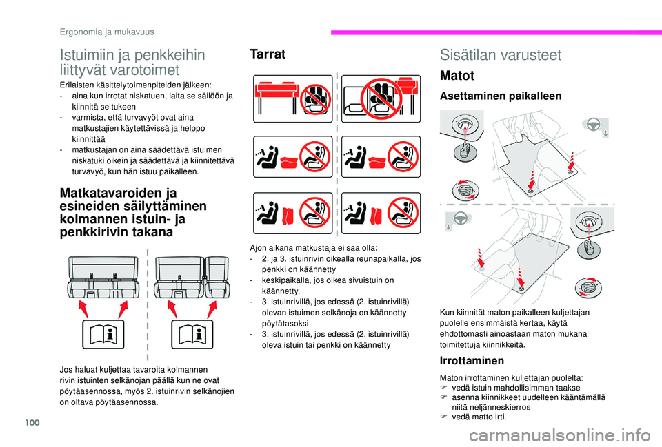 CITROEN JUMPER SPACETOURER 2018  Omistajan Käsikirjat (in Finnish) 100
Istuimiin ja penkkeihin 
liittyvät varotoimet
Erilaisten käsittelytoimenpiteiden jälkeen:
- a ina kun irrotat niskatuen, laita se säilöön ja 
kiinnitä se tukeen
-
 
v
 armista, että tur va