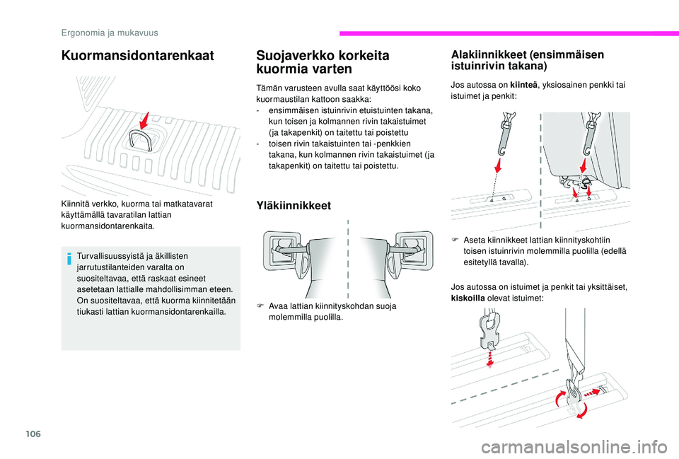 CITROEN JUMPER SPACETOURER 2018  Omistajan Käsikirjat (in Finnish) 106
Suojaverkko korkeita 
kuormia varten
Tämän varusteen avulla saat käyttöösi koko 
kuormaustilan kattoon saakka:
-
 e
nsimmäisen istuinrivin etuistuinten takana, 
kun toisen ja kolmannen rivin