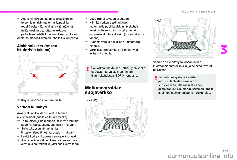 CITROEN JUMPER SPACETOURER 2018  Omistajan Käsikirjat (in Finnish) 107
Alakiinnikkeet (toisen 
istuinrivin takana)
Verkon kiinnitys
F Aseta kiinnikkeet lattian kiinnityskohtiin toisen istuinrivin molemmilla puolilla 
(edellä esitetyllä tavalla) ja käännä niitä 