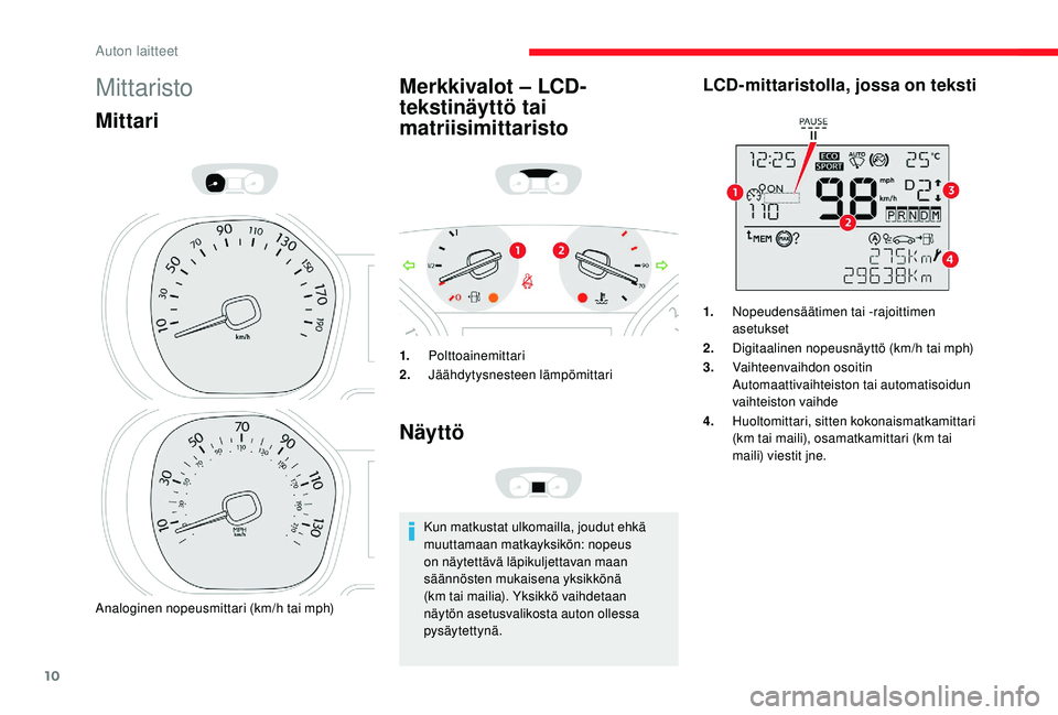 CITROEN JUMPER SPACETOURER 2018  Omistajan Käsikirjat (in Finnish) 10
Mittaristo
Mittari
Analoginen nopeusmittari (km/h tai mph)
Merkkivalot – LCD-
tekstinäyttö tai 
matriisimittaristo
1.Polttoainemittari
2. Jäähdytysnesteen lämpömittari
Näyttö
Kun matkusta