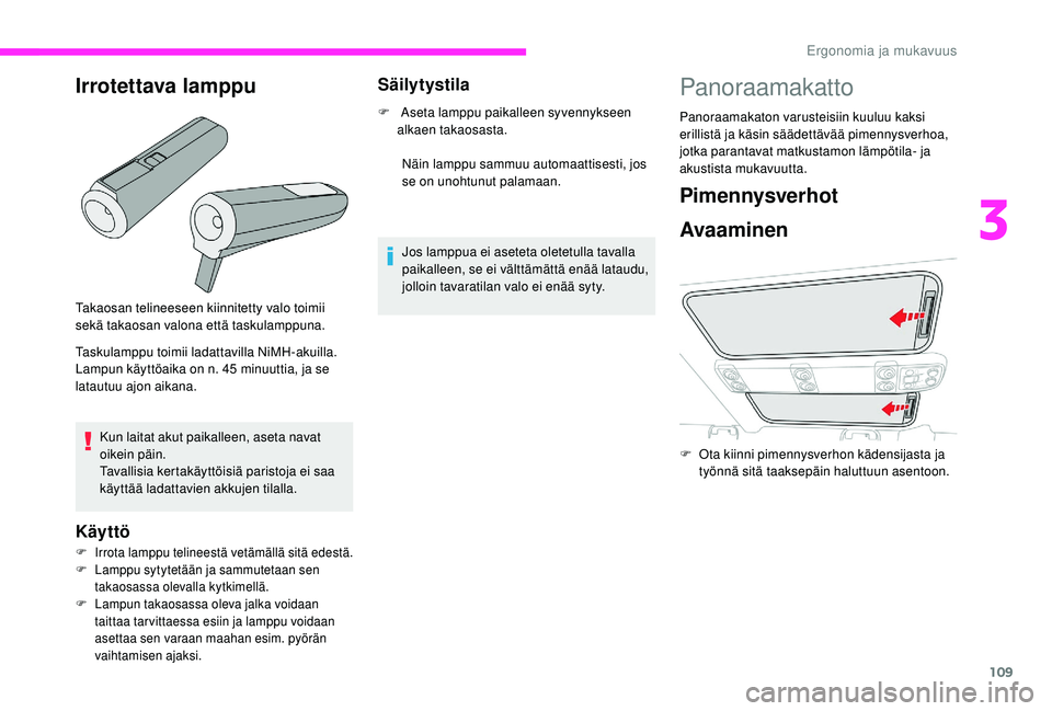 CITROEN JUMPER SPACETOURER 2018  Omistajan Käsikirjat (in Finnish) 109
Takaosan telineeseen kiinnitetty valo toimii 
sekä takaosan valona että taskulamppuna.
Taskulamppu toimii ladattavilla NiMH-akuilla.
Lampun käyttöaika on n. 45 minuuttia, ja se 
latautuu ajon 