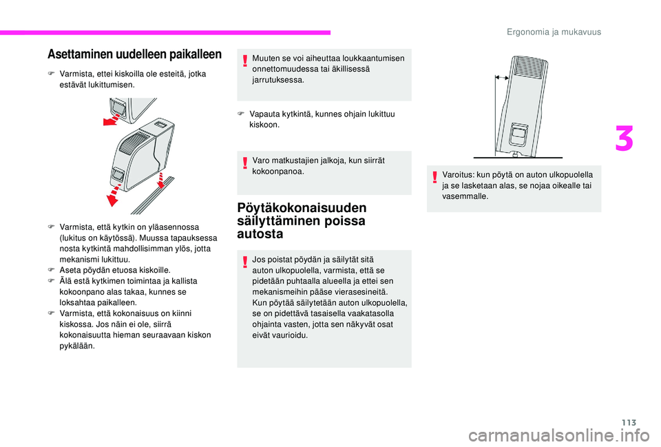 CITROEN JUMPER SPACETOURER 2018  Omistajan Käsikirjat (in Finnish) 113
Asettaminen uudelleen paikalleen
F Varmista, ettei kiskoilla ole esteitä, jotka estävät lukittumisen.
F
 
V
 armista, että kytkin on yläasennossa 
(lukitus on käytössä). Muussa tapauksessa