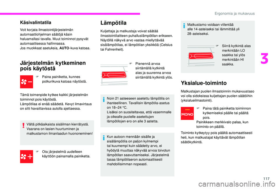 CITROEN JUMPER SPACETOURER 2018  Omistajan Käsikirjat (in Finnish) 117
Käsivalintatila
Voit korjata ilmastointijärjestelmän 
automaattiohjelman säätöjä käsin 
haluamallasi tavalla. Muut toiminnot pysyvät 
automaattisessa hallinnassa.
Jos muokkaat asetuksia, 