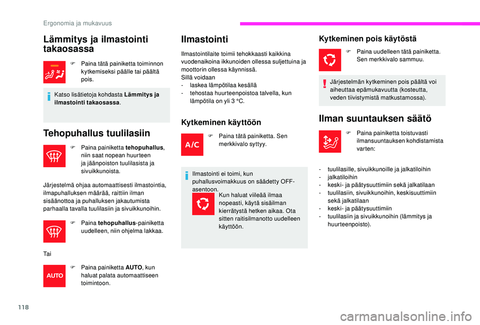 CITROEN JUMPER SPACETOURER 2018  Omistajan Käsikirjat (in Finnish) 118
Lämmitys ja ilmastointi 
takaosassa
F Paina tätä painiketta toiminnon kytkemiseksi päälle tai päältä 
pois.
Katso lisätietoja kohdasta Lämmitys ja 
ilmastointi takaosassa .
Tehopuhallus 