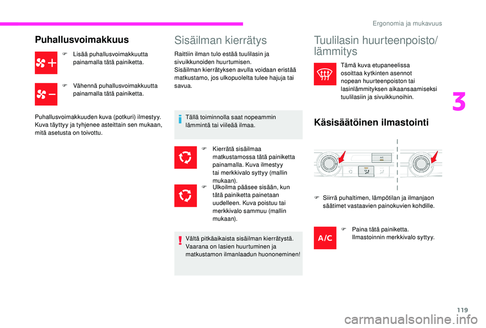 CITROEN JUMPER SPACETOURER 2018  Omistajan Käsikirjat (in Finnish) 119
Puhallusvoimakkuus
F Lisää puhallusvoimakkuutta painamalla tätä painiketta.
F
 
V
 ähennä puhallusvoimakkuutta 
painamalla tätä painiketta.
Puhallusvoimakkuuden kuva (potkuri) ilmestyy. 
K