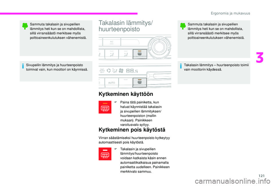 CITROEN JUMPER SPACETOURER 2018  Omistajan Käsikirjat (in Finnish) 121
Sammuta takalasin ja sivupeilien 
lämmitys heti kun se on mahdollista, 
sillä virransäästö merkitsee myös 
polttoaineenkulutuksen vähenemistä.
Sivupeilin lämmitys ja huurteenpoisto 
toimi