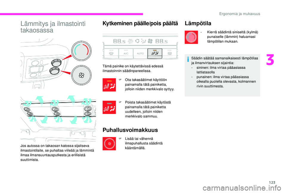 CITROEN JUMPER SPACETOURER 2018  Omistajan Käsikirjat (in Finnish) 123
Lämmitys ja ilmastointi 
takaosassa
Jos autossa on takaosan katossa sijaitseva 
ilmastointilaite, se puhaltaa viileää ja lämmintä 
ilmaa ilmansuuntausputkesta ja erillisistä 
suuttimista.
Ky