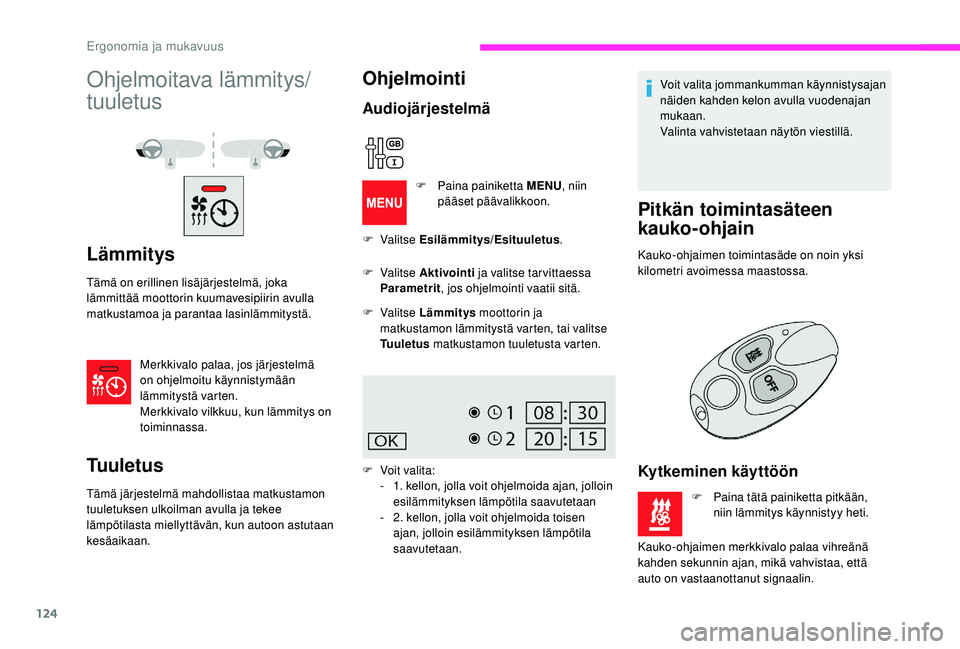 CITROEN JUMPER SPACETOURER 2018  Omistajan Käsikirjat (in Finnish) 124
Ohjelmoitava lämmitys/
tuuletus
Lämmitys
Tämä on erillinen lisäjärjestelmä, joka 
lämmittää moottorin kuumavesipiirin avulla 
matkustamoa ja parantaa lasinlämmitystä.Merkkivalo palaa, 