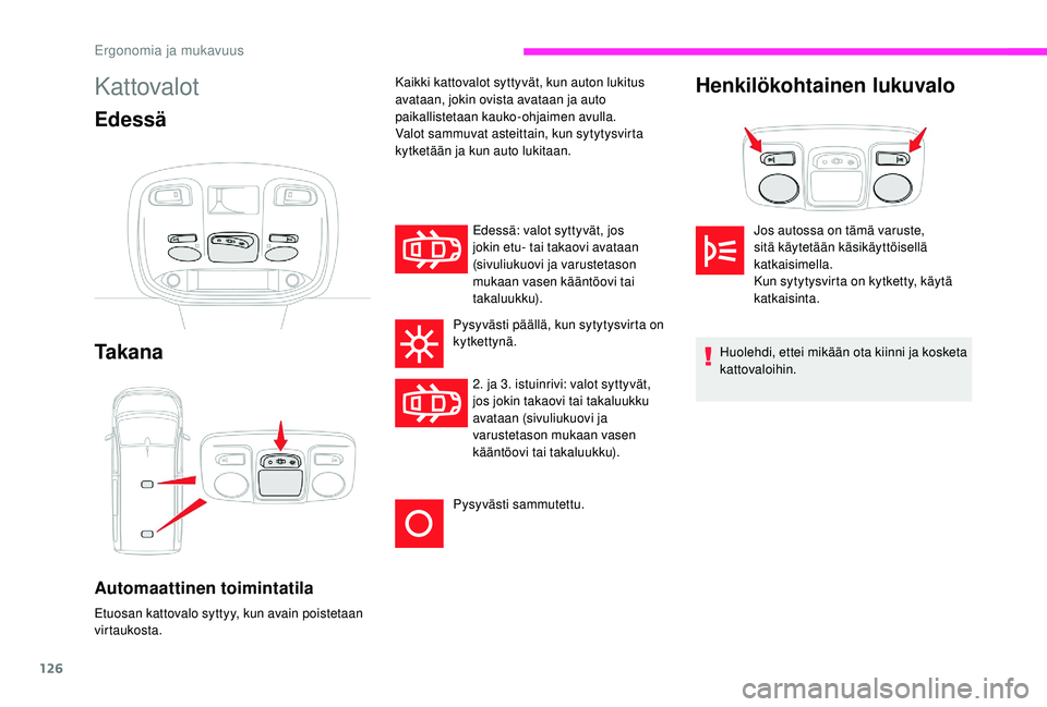 CITROEN JUMPER SPACETOURER 2018  Omistajan Käsikirjat (in Finnish) 126
Kattovalot
Edessä
Ta k a n a
Automaattinen toimintatila
Etuosan kattovalo syttyy, kun avain poistetaan 
virtaukosta.Edessä: valot syttyvät, jos 
jokin etu- tai takaovi avataan 
(sivuliukuovi ja