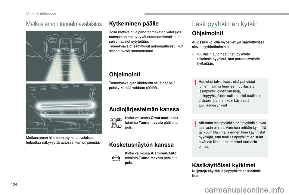 CITROEN JUMPER SPACETOURER 2018  Omistajan Käsikirjat (in Finnish) 134
Matkustamon tunnelmavalaistus
Matkustamon himmennetty kohdevalaistus 
helpottaa näkyvyyttä autossa, kun on pimeää.
Kytkeminen päälle
Yöllä kattovalot ja panoraamakaton valot ( jos 
autossa