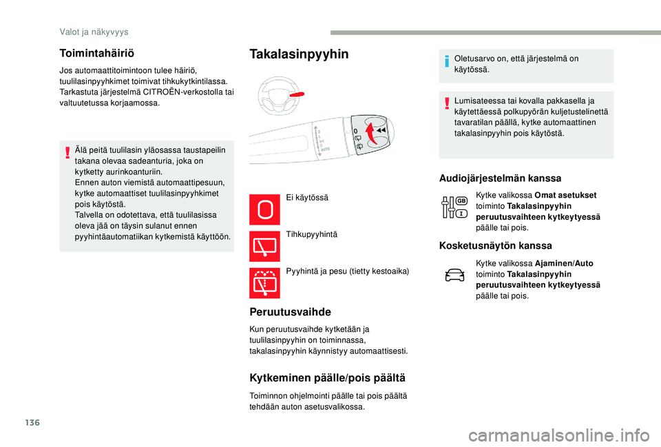 CITROEN JUMPER SPACETOURER 2018  Omistajan Käsikirjat (in Finnish) 136
Jos automaattitoimintoon tulee häiriö, 
tuulilasinpyyhkimet toimivat tihkukytkintilassa.
Tarkastuta järjestelmä CITROËN-verkostolla tai 
valtuutetussa korjaamossa.Älä peitä tuulilasin ylä