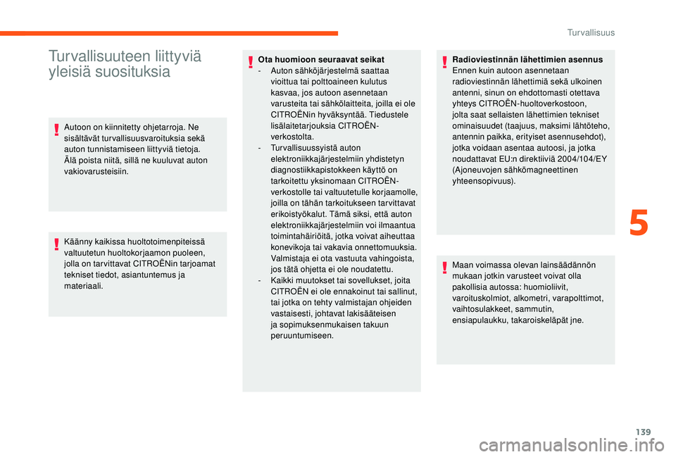 CITROEN JUMPER SPACETOURER 2018  Omistajan Käsikirjat (in Finnish) 139
Turvallisuuteen liittyviä 
yleisiä suosituksia
Autoon on kiinnitetty ohjetarroja. Ne 
sisältävät turvallisuusvaroituksia sekä 
auton tunnistamiseen liittyviä tietoja. 
Älä poista niitä, 