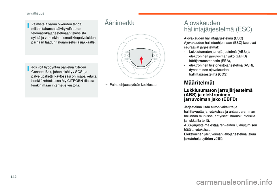 CITROEN JUMPER SPACETOURER 2018  Omistajan Käsikirjat (in Finnish) 142
Äänimerkki
F Paina ohjauspyörän keskiosaa.
Ajovakauden 
hallintajärjestelmä (ESC)
Ajovakauden hallintajärjestelmä (ESC) 
Ajovakauden hallintaohjelmaan (ESC) kuuluvat 
seuraavat järjestelm