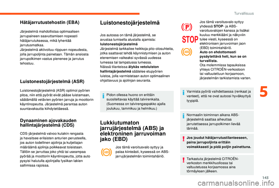 CITROEN JUMPER SPACETOURER 2018  Omistajan Käsikirjat (in Finnish) 143
Hätäjarrutustehostin (EBA)
Järjestelmä mahdollistaa optimaalisen 
jarrupaineen saavuttamisen nopeasti 
hätäjarrutuksessa, mikä lyhentää 
jarrutusmatkaa.
Järjestelmä aktivoituu riippuen 