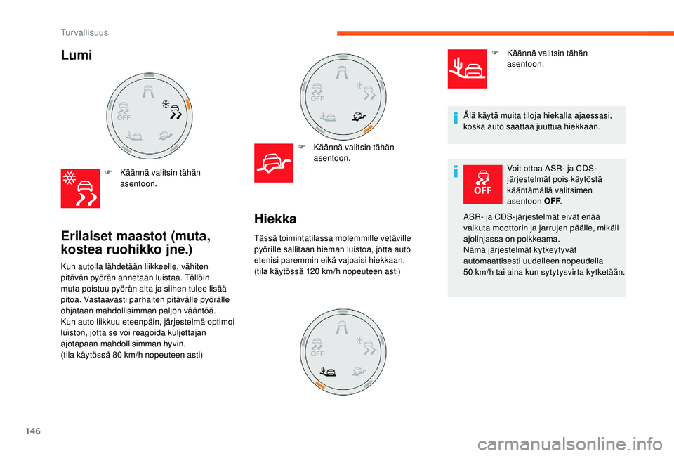 CITROEN JUMPER SPACETOURER 2018  Omistajan Käsikirjat (in Finnish) 146
Lumi 
F Käännä valitsin tähän asentoon.
Erilaiset maastot (muta, 
kostea ruohikko jne.)
F Käännä valitsin tähän asentoon.
Kun autolla lähdetään liikkeelle, vähiten 
pitävän pyörä