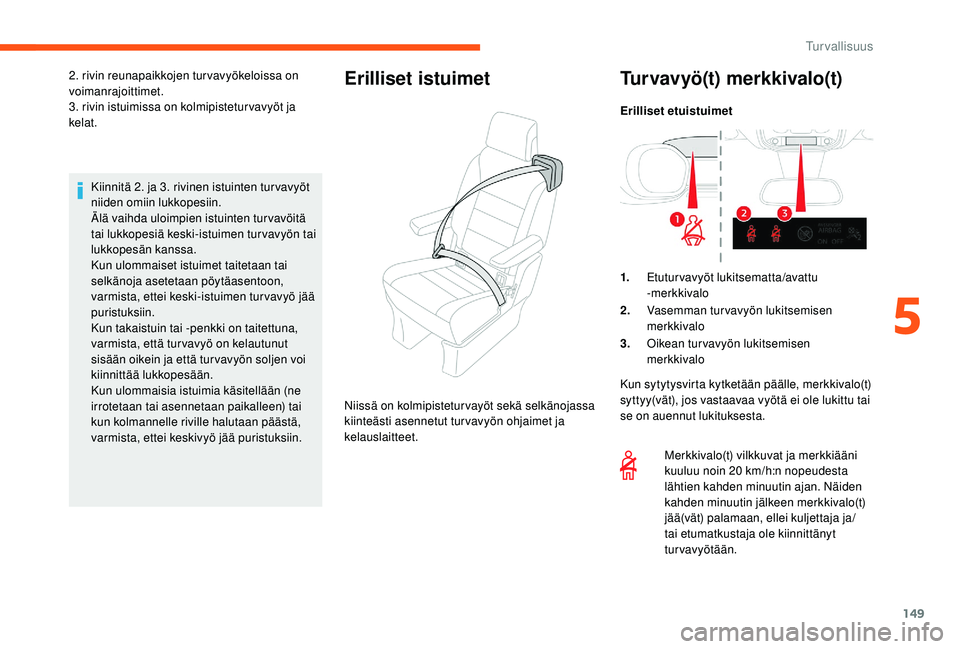 CITROEN JUMPER SPACETOURER 2018 Omistajan Käsikirjat (in Finnish) 149
Kiinnitä 2. ja 3. rivinen istuinten tur vavyöt
niiden omiin lukkopesiin.
Älä vaihda uloimpien istuinten tur vavöitä
tai lukkopesiä keski-istuimen tur vavyön tai
lukkopesän kanssa.
Kun CITROEN JUMPER SPACETOURER 2018 Omistajan Käsikirjat (in Finnish) 149
Kiinnitä 2. ja 3. rivinen istuinten tur vavyöt
niiden omiin lukkopesiin.
Älä vaihda uloimpien istuinten tur vavöitä
tai lukkopesiä keski-istuimen tur vavyön tai
lukkopesän kanssa.
Kun