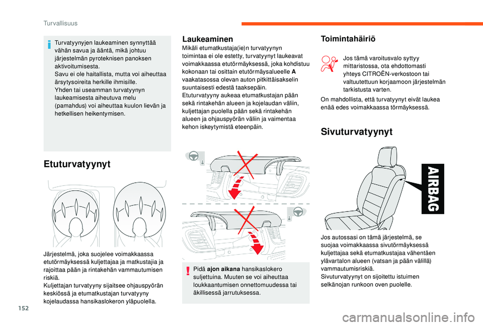CITROEN JUMPER SPACETOURER 2018 Omistajan Käsikirjat (in Finnish) 152
Pidä ajon aikana hansikaslokero
suljettuina. Muuten se voi aiheuttaa
loukkaantumisen onnettomuudessa tai
äkillisessä jarrutuksessa.
Etuturvatyynyt
Järjestelmä, joka suojelee voimakkaassa
CITROEN JUMPER SPACETOURER 2018 Omistajan Käsikirjat (in Finnish) 152
Pidä ajon aikana hansikaslokero
suljettuina. Muuten se voi aiheuttaa
loukkaantumisen onnettomuudessa tai
äkillisessä jarrutuksessa.
Etuturvatyynyt
Järjestelmä, joka suojelee voimakkaassa