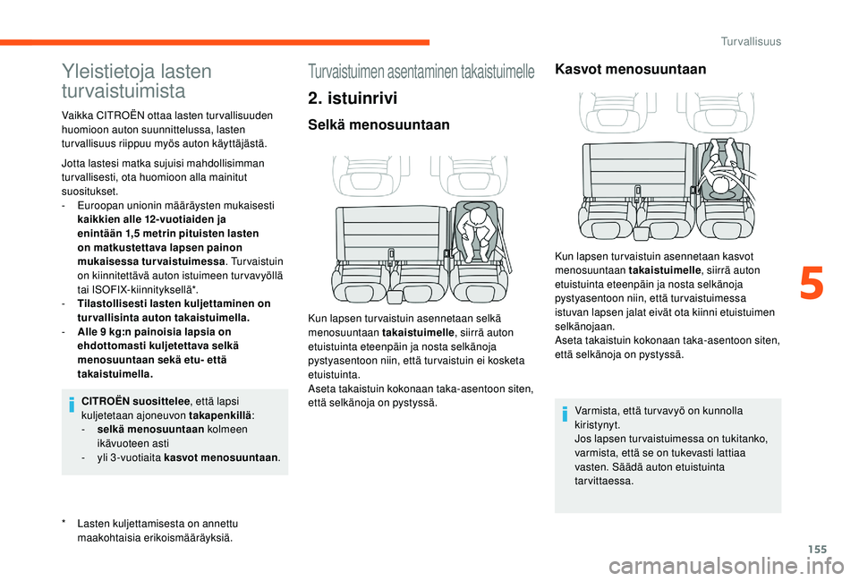 CITROEN JUMPER SPACETOURER 2018 Omistajan Käsikirjat (in Finnish) 155
Yleistietoja lasten
turvaistuimista
* Lasten kuljettamisesta on annettu maakohtaisia erikoismääräyksiä.
Vaikka CITROËN ottaa lasten turvallisuuden
huomioon auton suunnittelussa, lasten
tur CITROEN JUMPER SPACETOURER 2018 Omistajan Käsikirjat (in Finnish) 155
Yleistietoja lasten
turvaistuimista
* Lasten kuljettamisesta on annettu maakohtaisia erikoismääräyksiä.
Vaikka CITROËN ottaa lasten turvallisuuden
huomioon auton suunnittelussa, lasten
tur