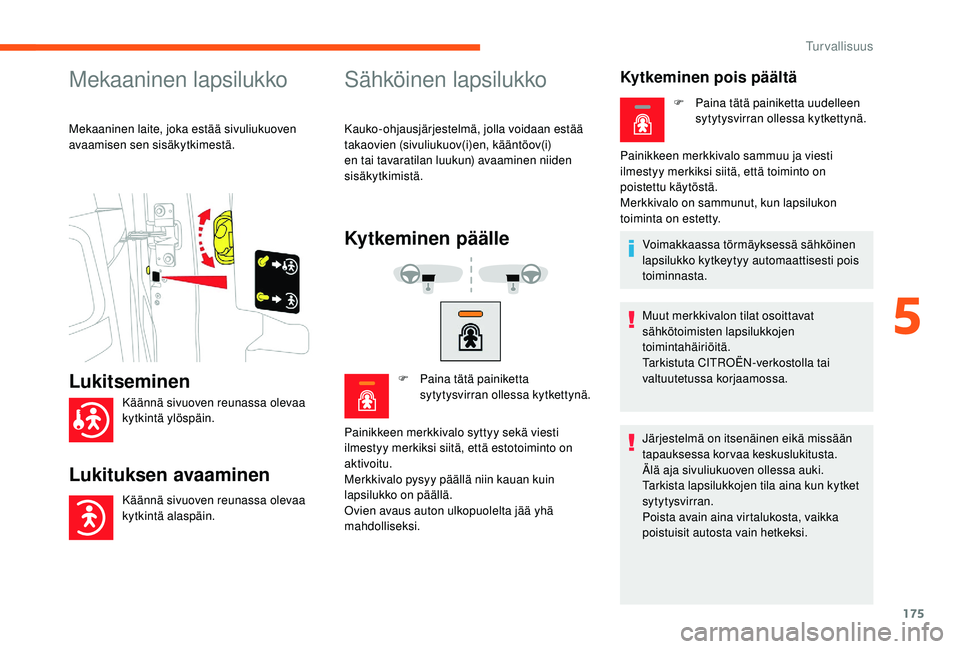 CITROEN JUMPER SPACETOURER 2018  Omistajan Käsikirjat (in Finnish) 175
Mekaaninen lapsilukko
Mekaaninen laite, joka estää sivuliukuoven 
avaamisen sen sisäkytkimestä.
Sähköinen lapsilukko
Kauko-ohjausjärjestelmä, jolla voidaan estää 
takaovien (sivuliukuov(