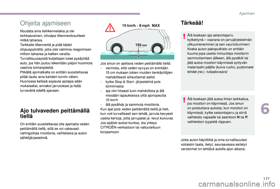 CITROEN JUMPER SPACETOURER 2018  Omistajan Käsikirjat (in Finnish) 177
Ohjeita ajamiseen
Noudata aina tieliikennelakia ja ole 
tarkkaavainen, olivatpa liikenneolosuhteet 
mitkä tahansa.
Tarkkaile liikennettä ja pidä kädet 
ohjauspyörällä, jotta olet valmiina r