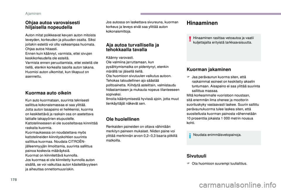 CITROEN JUMPER SPACETOURER 2018  Omistajan Käsikirjat (in Finnish) 178
Ohjaa autoa varovaisesti 
hiljaisella nopeudella
Auton mitat poikkeavat kevyen auton mitoista 
leveyden, korkeuden ja pituuden osalta. Siksi 
joitakin esteitä voi olla vaikeampaa huomata.
Ohjaa a