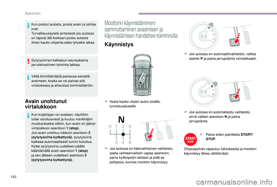 CITROEN JUMPER SPACETOURER 2018  Omistajan Käsikirjat (in Finnish) 182
Kun poistut autosta, poista avain ja lukitse 
ovet.
Tur vallisuussyistä (erityisesti jos autossa 
on lapsia) älä koskaan poistu autosta 
ilman kauko-ohjainta edes lyhyeksi aikaa.
Sytytysvirran 
