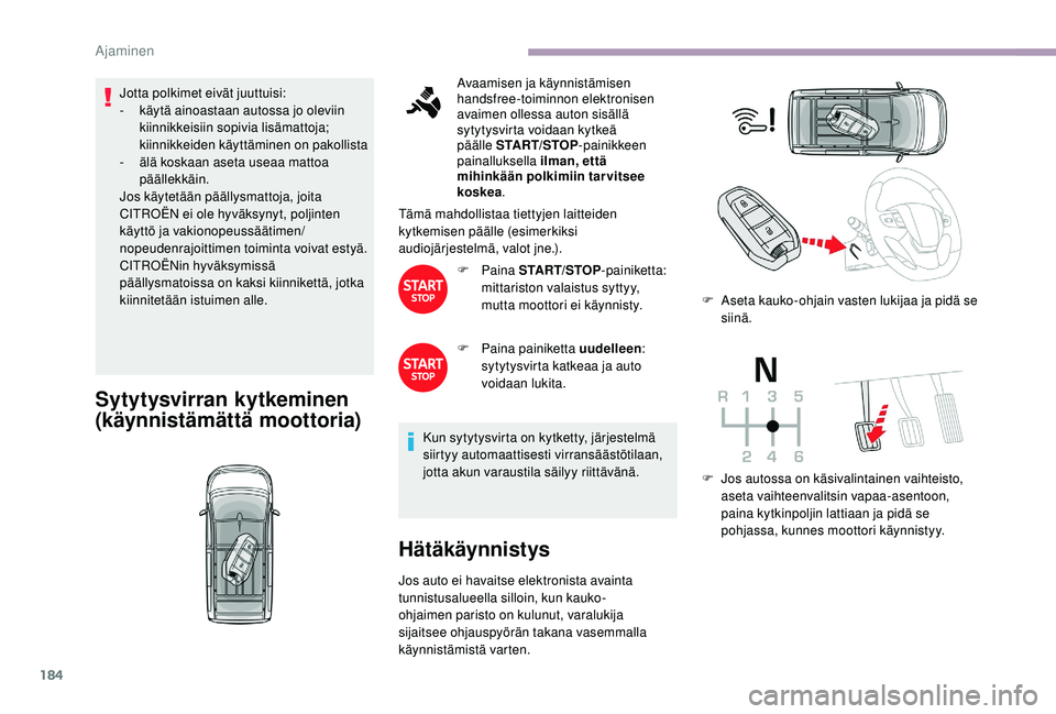 CITROEN JUMPER SPACETOURER 2018  Omistajan Käsikirjat (in Finnish) 184
Jotta polkimet eivät juuttuisi:
- k äytä ainoastaan autossa jo oleviin 
kiinnikkeisiin sopivia lisämattoja; 
kiinnikkeiden käyttäminen on pakollista
-
 
ä
 lä koskaan aseta useaa mattoa 
p