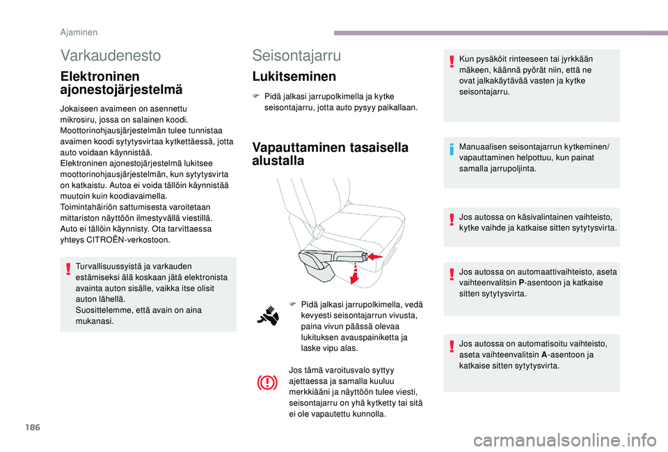 CITROEN JUMPER SPACETOURER 2018  Omistajan Käsikirjat (in Finnish) 186
Varkaudenesto
Elektroninen 
ajonestojärjestelmä
Jokaiseen avaimeen on asennettu 
mikrosiru, jossa on salainen koodi. 
Moottorinohjausjärjestelmän tulee tunnistaa 
avaimen koodi sytytysvirtaa k