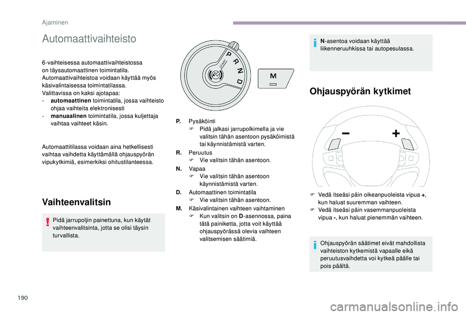 CITROEN JUMPER SPACETOURER 2018 Omistajan Käsikirjat (in Finnish) 190
Automaattivaihteisto
6-vaihteisessa automaattivaihteistossa
on täysautomaattinen toimintatila.
Automaattivaihteistoa voidaan käyttää myös
käsivalintaisessa toimintatilassa.
Valittavissa o CITROEN JUMPER SPACETOURER 2018 Omistajan Käsikirjat (in Finnish) 190
Automaattivaihteisto
6-vaihteisessa automaattivaihteistossa
on täysautomaattinen toimintatila.
Automaattivaihteistoa voidaan käyttää myös
käsivalintaisessa toimintatilassa.
Valittavissa o