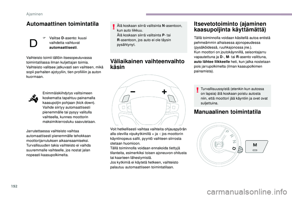 CITROEN JUMPER SPACETOURER 2018 Omistajan Käsikirjat (in Finnish) 192
Automaattinen toimintatila
F Valitse D- asento: kuusi
vaihdetta vaihtuvat
automaattisesti .
Vaihteisto toimii tällöin itsesopeutuvassa
toimintatilassa ilman kuljettajan toimia.
Vaihteisto va CITROEN JUMPER SPACETOURER 2018 Omistajan Käsikirjat (in Finnish) 192
Automaattinen toimintatila
F Valitse D- asento: kuusi
vaihdetta vaihtuvat
automaattisesti .
Vaihteisto toimii tällöin itsesopeutuvassa
toimintatilassa ilman kuljettajan toimia.
Vaihteisto va