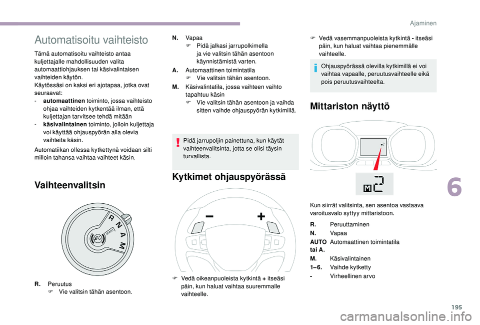 CITROEN JUMPER SPACETOURER 2018 Omistajan Käsikirjat (in Finnish) 195
Automatisoitu vaihteisto
Tämä automatisoitu vaihteisto antaa
kuljettajalle mahdollisuuden valita
automaattiohjauksen tai käsivalintaisen
vaihteiden käytön.
Käytössäsi on kaksi eri ajota CITROEN JUMPER SPACETOURER 2018 Omistajan Käsikirjat (in Finnish) 195
Automatisoitu vaihteisto
Tämä automatisoitu vaihteisto antaa
kuljettajalle mahdollisuuden valita
automaattiohjauksen tai käsivalintaisen
vaihteiden käytön.
Käytössäsi on kaksi eri ajota