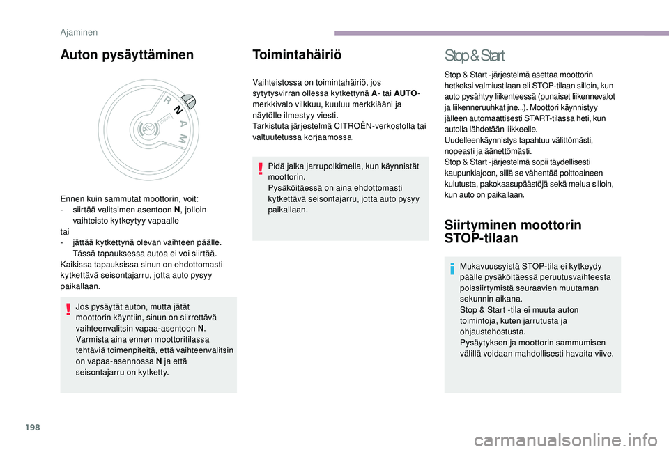 CITROEN JUMPER SPACETOURER 2018 Omistajan Käsikirjat (in Finnish) 198
Auton pysäyttäminen
Jos pysäytät auton, mutta jätät
moottorin käyntiin, sinun on siirrettävä
vaihteenvalitsin vapaa-asentoon N.
Varmista aina ennen moottoritilassa
tehtäviä toimenpit CITROEN JUMPER SPACETOURER 2018 Omistajan Käsikirjat (in Finnish) 198
Auton pysäyttäminen
Jos pysäytät auton, mutta jätät
moottorin käyntiin, sinun on siirrettävä
vaihteenvalitsin vapaa-asentoon N.
Varmista aina ennen moottoritilassa
tehtäviä toimenpit
