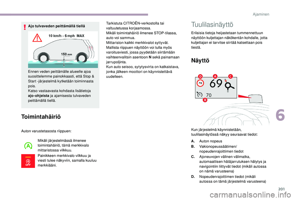 CITROEN JUMPER SPACETOURER 2018 Omistajan Käsikirjat (in Finnish) 201
Toimintahäiriö
Auton varustetasosta riippuen:Mikäli järjestelmässä ilmenee
toimintahäiriö, tämä merkkivalo
mittaristossa vilkkuu.
Painikkeen merkkivalo vilkkuu ja
viesti tulee näkyvi CITROEN JUMPER SPACETOURER 2018 Omistajan Käsikirjat (in Finnish) 201
Toimintahäiriö
Auton varustetasosta riippuen:Mikäli järjestelmässä ilmenee
toimintahäiriö, tämä merkkivalo
mittaristossa vilkkuu.
Painikkeen merkkivalo vilkkuu ja
viesti tulee näkyvi