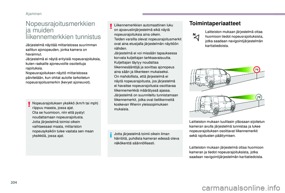 CITROEN JUMPER SPACETOURER 2018 Omistajan Käsikirjat (in Finnish) 204
Nopeusrajoitusmerkkien
ja muiden
liikennemerkkien tunnistus
Järjestelmä näyttää mittaristossa suurimman
sallitun ajonopeuden, jonka kamera on
havainnut.
Järjestelmä ei näytä erityisi CITROEN JUMPER SPACETOURER 2018 Omistajan Käsikirjat (in Finnish) 204
Nopeusrajoitusmerkkien
ja muiden
liikennemerkkien tunnistus
Järjestelmä näyttää mittaristossa suurimman
sallitun ajonopeuden, jonka kamera on
havainnut.
Järjestelmä ei näytä erityisi