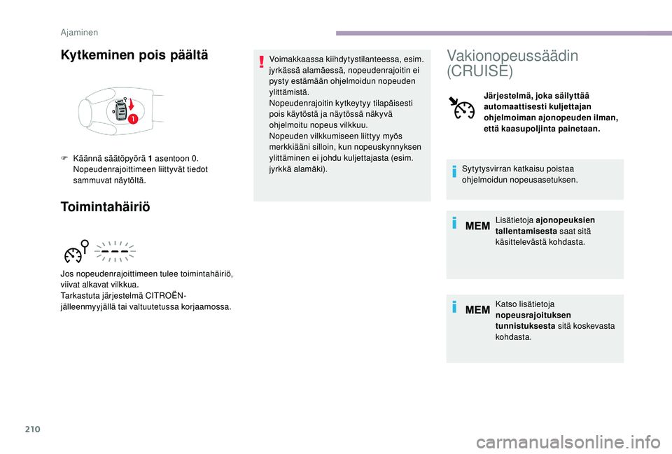 CITROEN JUMPER SPACETOURER 2018 Omistajan Käsikirjat (in Finnish) 210
Kytkeminen pois päältä
ToimintahäiriöVoimakkaassa kiihdytystilanteessa, esim.
jyrkässä alamäessä, nopeudenrajoitin ei
pysty estämään ohjelmoidun nopeuden
ylittämistä.
Nopeudenrajo CITROEN JUMPER SPACETOURER 2018 Omistajan Käsikirjat (in Finnish) 210
Kytkeminen pois päältä
ToimintahäiriöVoimakkaassa kiihdytystilanteessa, esim.
jyrkässä alamäessä, nopeudenrajoitin ei
pysty estämään ohjelmoidun nopeuden
ylittämistä.
Nopeudenrajo