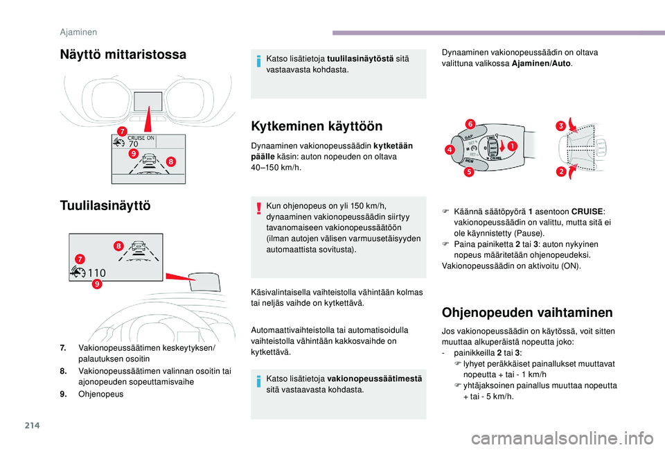 CITROEN JUMPER SPACETOURER 2018 Omistajan Käsikirjat (in Finnish) 214
Näyttö mittaristossa
Tuulilasinäyttö
7.Vakionopeussäätimen keskeytyksen/
palautuksen osoitin
8. Vakionopeussäätimen valinnan osoitin tai
ajonopeuden sopeuttamisvaihe
9. Ohjenopeus Katso l CITROEN JUMPER SPACETOURER 2018 Omistajan Käsikirjat (in Finnish) 214
Näyttö mittaristossa
Tuulilasinäyttö
7.Vakionopeussäätimen keskeytyksen/
palautuksen osoitin
8. Vakionopeussäätimen valinnan osoitin tai
ajonopeuden sopeuttamisvaihe
9. Ohjenopeus Katso l