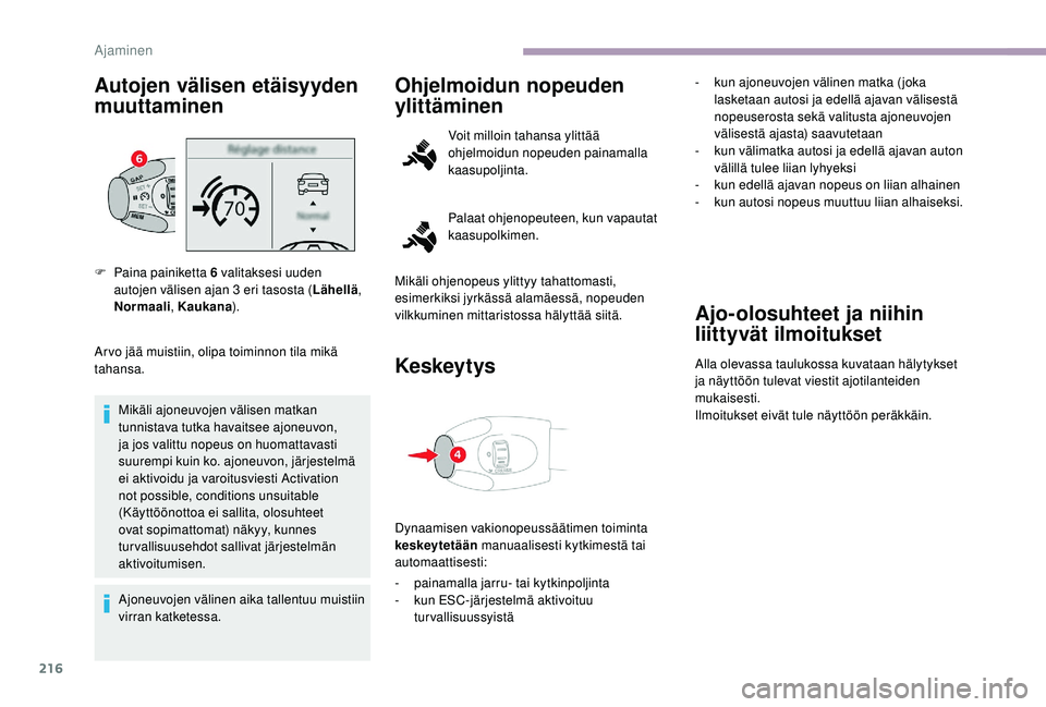 CITROEN JUMPER SPACETOURER 2018 Omistajan Käsikirjat (in Finnish) 216
Autojen välisen etäisyyden
muuttaminen
Arvo jää muistiin, olipa toiminnon tila mikä
tahansa.Mikäli ajoneuvojen välisen matkan
tunnistava tutka havaitsee ajoneuvon,
ja jos valittu nopeus CITROEN JUMPER SPACETOURER 2018 Omistajan Käsikirjat (in Finnish) 216
Autojen välisen etäisyyden
muuttaminen
Arvo jää muistiin, olipa toiminnon tila mikä
tahansa.Mikäli ajoneuvojen välisen matkan
tunnistava tutka havaitsee ajoneuvon,
ja jos valittu nopeus