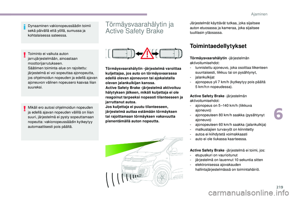 CITROEN JUMPER SPACETOURER 2018 Omistajan Käsikirjat (in Finnish) 219
Dynaaminen vakionopeussäädin toimii
sekä päivällä että yöllä, sumussa ja
kohtalaisessa sateessa.
Toiminto ei vaikuta auton
jarrujärjestelmään, ainoastaan
moottorijarrutukseen.
Säà CITROEN JUMPER SPACETOURER 2018 Omistajan Käsikirjat (in Finnish) 219
Dynaaminen vakionopeussäädin toimii
sekä päivällä että yöllä, sumussa ja
kohtalaisessa sateessa.
Toiminto ei vaikuta auton
jarrujärjestelmään, ainoastaan
moottorijarrutukseen.
SäÃ
